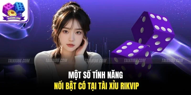 Một số tính năng nổi bật có tại tài xỉu rikvip